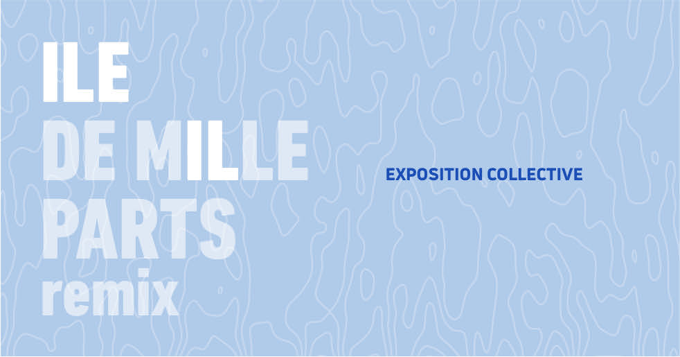 EXPOSITION ÎLE DE MILLE PARTS REMIX